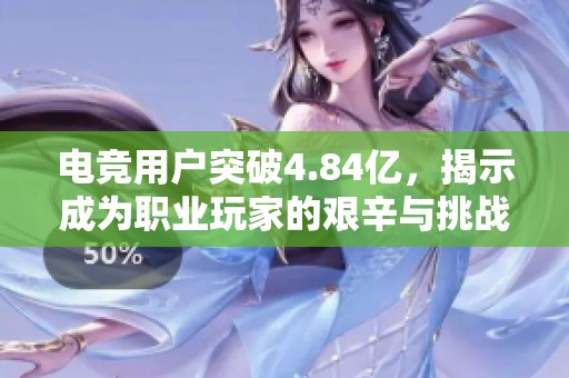电竞用户突破4.84亿，揭示成为职业玩家的艰辛与挑战