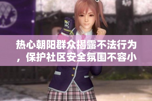 热心朝阳群众揭露不法行为，保护社区安全氛围不容小觑