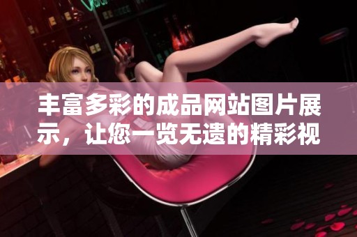 丰富多彩的成品网站图片展示，让您一览无遗的精彩视觉盛宴