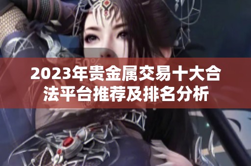 2023年贵金属交易十大合法平台推荐及排名分析