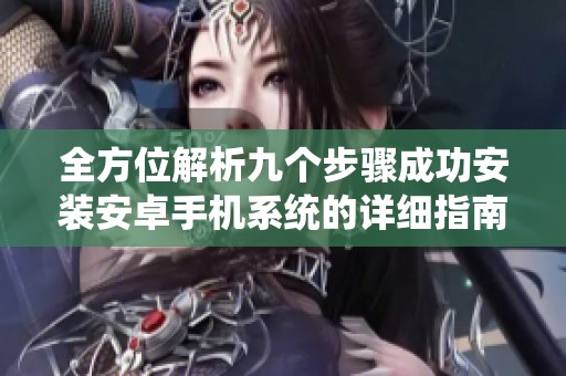 全方位解析九个步骤成功安装安卓手机系统的详细指南