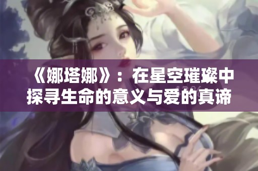 《娜塔娜》：在星空璀璨中探寻生命的意义与爱的真谛