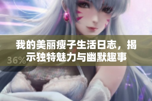我的美丽瘦子生活日志，揭示独特魅力与幽默趣事