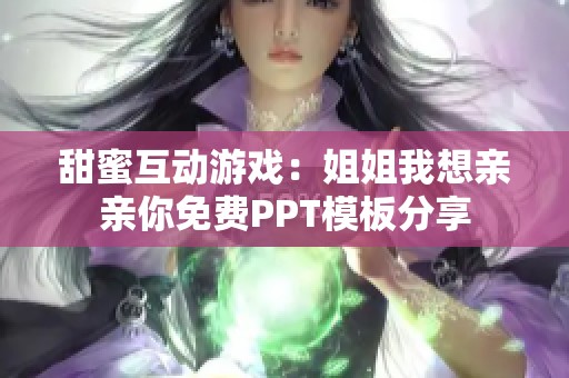甜蜜互动游戏：姐姐我想亲亲你免费PPT模板分享
