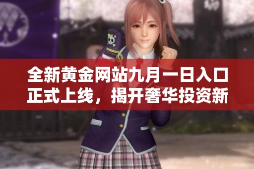 全新黄金网站九月一日入口正式上线，揭开奢华投资新篇章