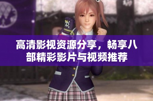 高清影视资源分享，畅享八部精彩影片与视频推荐