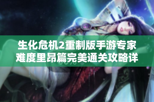生化危机2重制版手游专家难度里昂篇完美通关攻略详解
