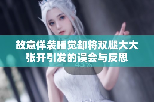 故意佯装睡觉却将双腿大大张开引发的误会与反思