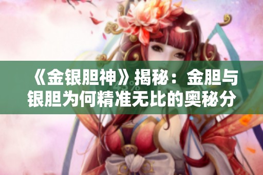 《金银胆神》揭秘：金胆与银胆为何精准无比的奥秘分析