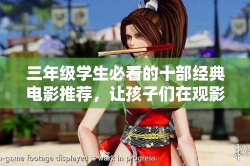 三年级学生必看的十部经典电影推荐，让孩子们在观影中成长