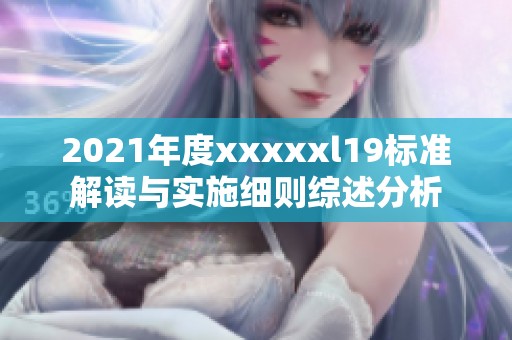 2021年度xxxxxl19标准解读与实施细则综述分析