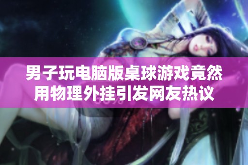 男子玩电脑版桌球游戏竟然用物理外挂引发网友热议