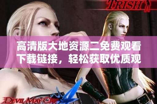 高清版大地资源二免费观看下载链接，轻松获取优质观影体验！