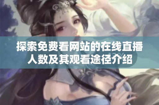 探索免费看网站的在线直播人数及其观看途径介绍