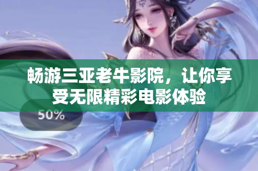 畅游三亚老牛影院，让你享受无限精彩电影体验
