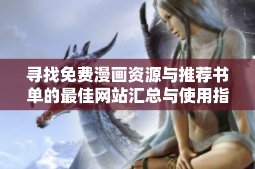 寻找免费漫画资源与推荐书单的最佳网站汇总与使用指南