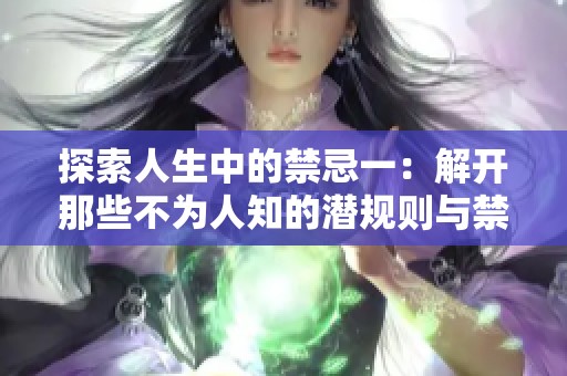 探索人生中的禁忌一：解开那些不为人知的潜规则与禁忌信仰