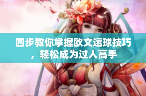 四步教你掌握欧文运球技巧，轻松成为过人高手