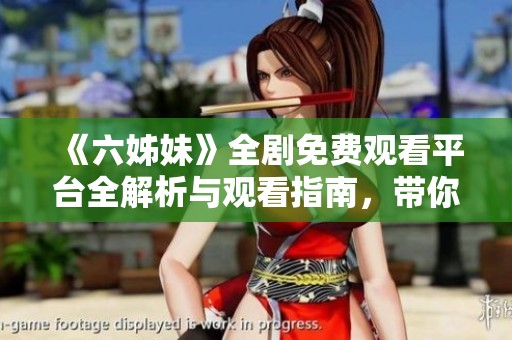 《六姊妹》全剧免费观看平台全解析与观看指南，带你畅享综艺魅力