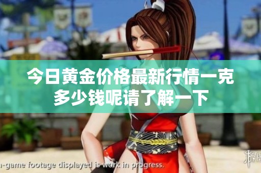 今日黄金价格最新行情一克多少钱呢请了解一下
