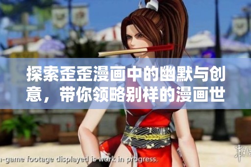探索歪歪漫画中的幽默与创意，带你领略别样的漫画世界魅力