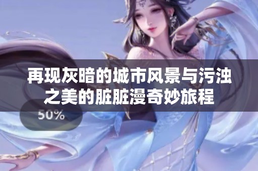 再现灰暗的城市风景与污浊之美的脏脏漫奇妙旅程