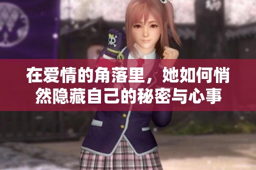 在爱情的角落里，她如何悄然隐藏自己的秘密与心事