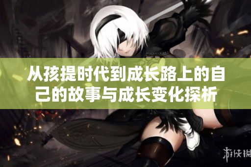 从孩提时代到成长路上的自己的故事与成长变化探析