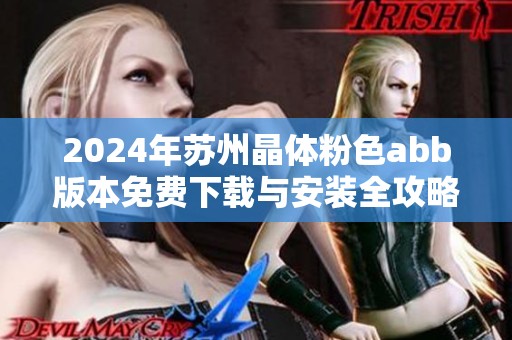 2024年苏州晶体粉色abb版本免费下载与安装全攻略