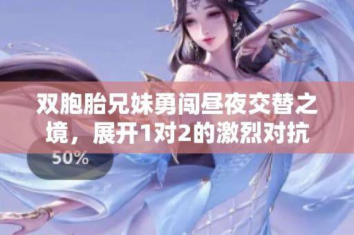 双胞胎兄妹勇闯昼夜交替之境，展开1对2的激烈对抗之旅