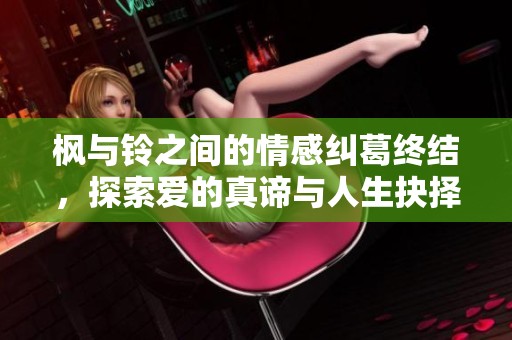 枫与铃之间的情感纠葛终结，探索爱的真谛与人生抉择