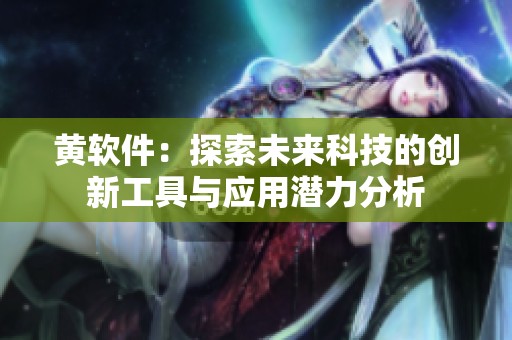黄软件：探索未来科技的创新工具与应用潜力分析