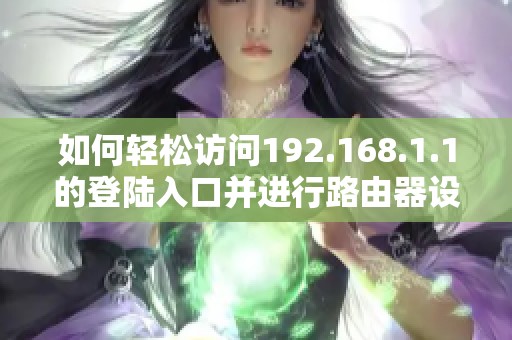 如何轻松访问192.168.1.1的登陆入口并进行路由器设置