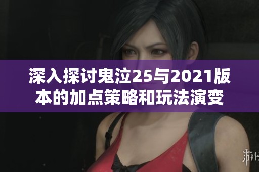 深入探讨鬼泣25与2021版本的加点策略和玩法演变