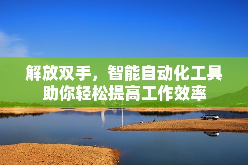 解放双手，智能自动化工具助你轻松提高工作效率
