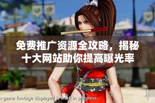免费推广资源全攻略，揭秘十大网站助你提高曝光率
