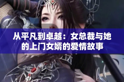 从平凡到卓越：女总裁与她的上门女婿的爱情故事