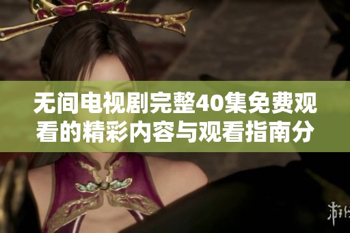 无间电视剧完整40集免费观看的精彩内容与观看指南分享