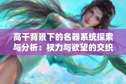 高干背景下的名器系统探索与分析：权力与欲望的交织