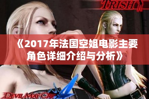《2017年法国空姐电影主要角色详细介绍与分析》