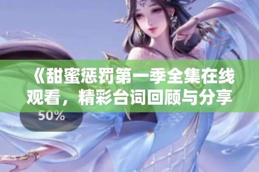 《甜蜜惩罚第一季全集在线观看，精彩台词回顾与分享》