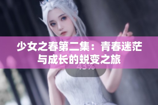 少女之春第二集：青春迷茫与成长的蜕变之旅