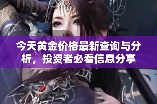 今天黄金价格最新查询与分析，投资者必看信息分享