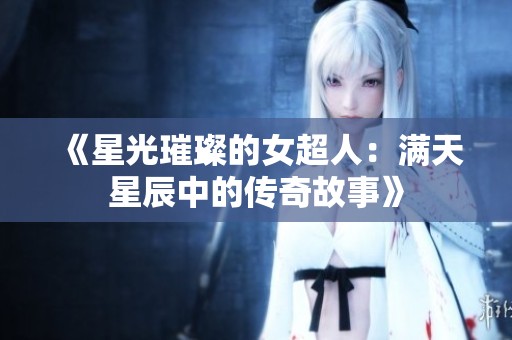 《星光璀璨的女超人：满天星辰中的传奇故事》