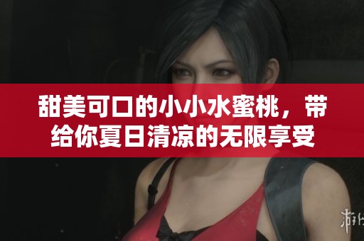 甜美可口的小小水蜜桃，带给你夏日清凉的无限享受