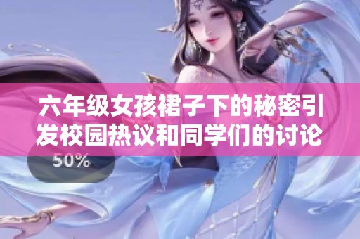 六年级女孩裙子下的秘密引发校园热议和同学们的讨论