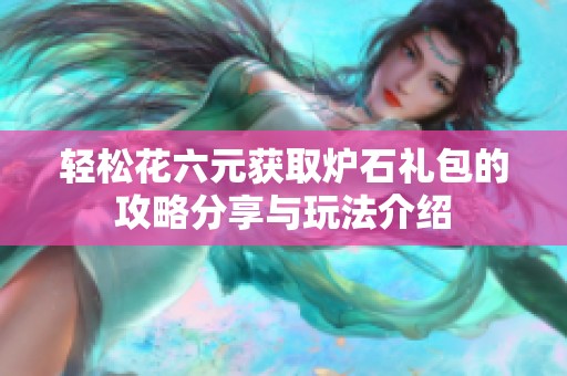 轻松花六元获取炉石礼包的攻略分享与玩法介绍