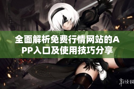 全面解析免费行情网站的APP入口及使用技巧分享