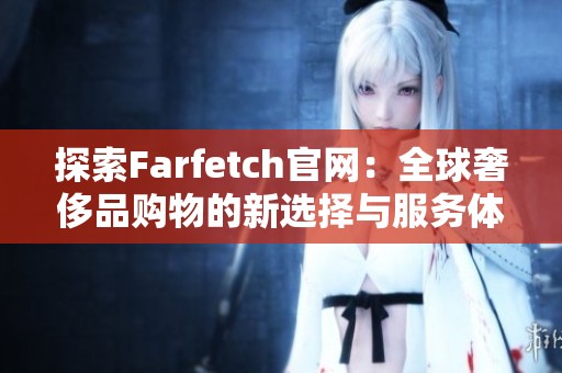 探索Farfetch官网：全球奢侈品购物的新选择与服务体验