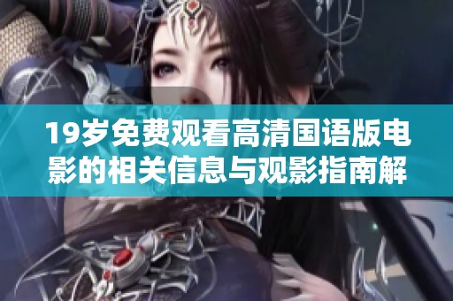 19岁免费观看高清国语版电影的相关信息与观影指南解析
